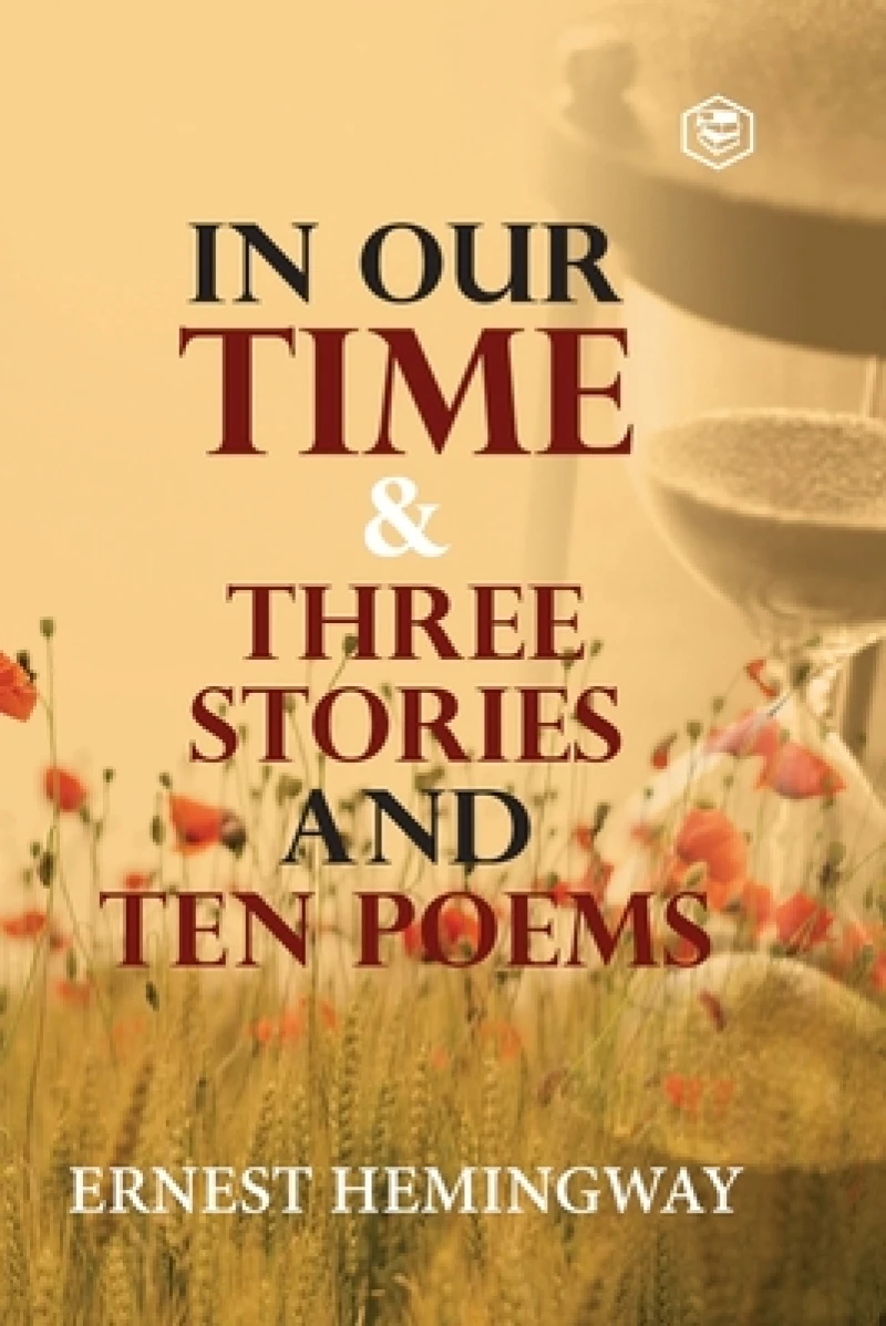 In Our Time & Three Stories and Ten Poems
