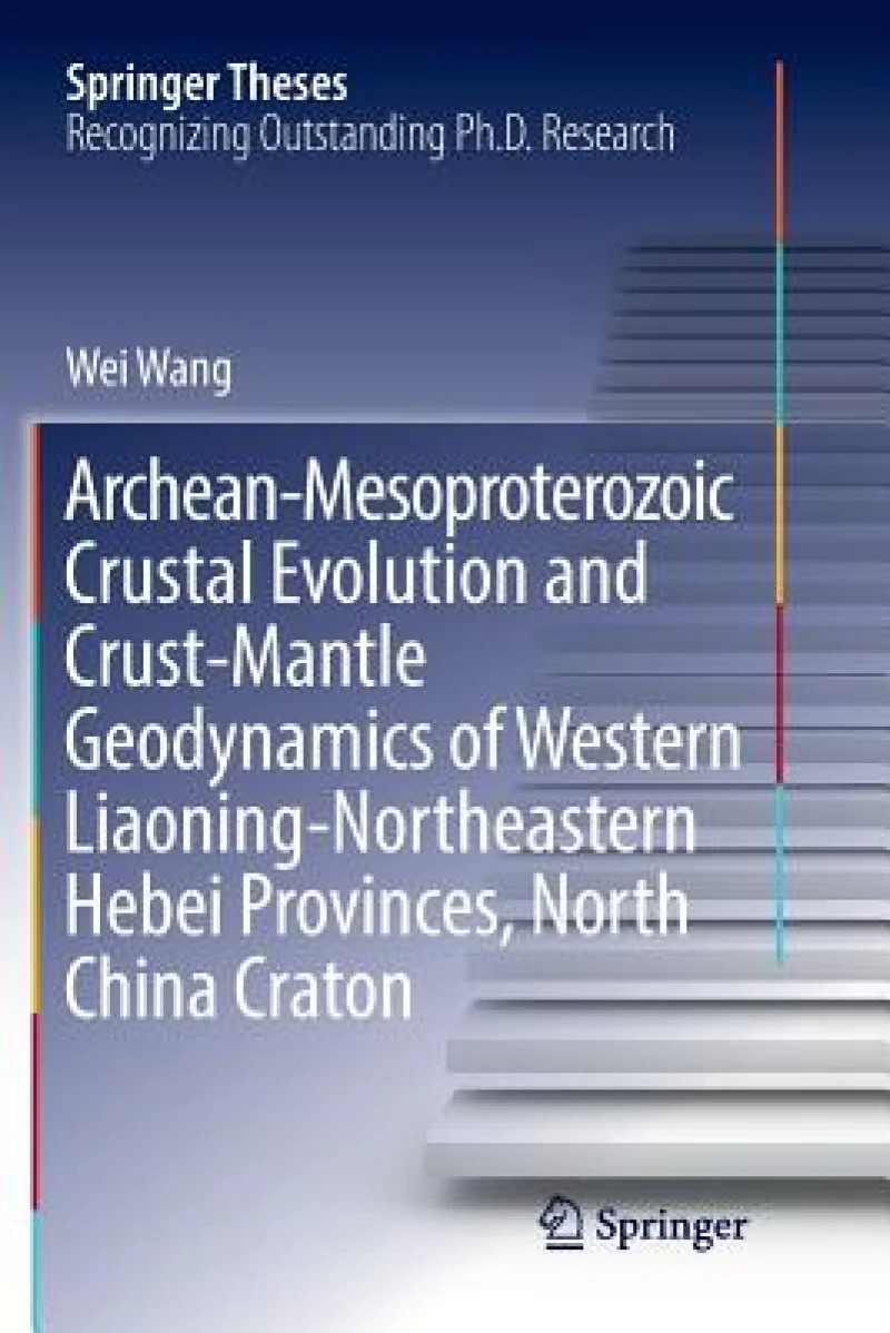 Archean-Mesoproterozoic Crustal Evolution and Crust-Mantle Geodynamics of Western Liaoning-Northeastern Hebei Provinces, North China Craton