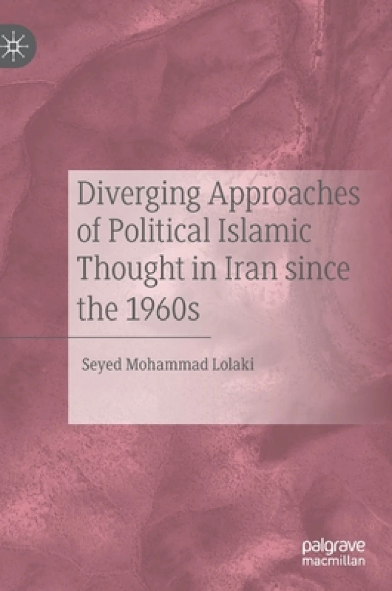 Diverging Approaches of Political Islamic Thought in Iran since the 1960s