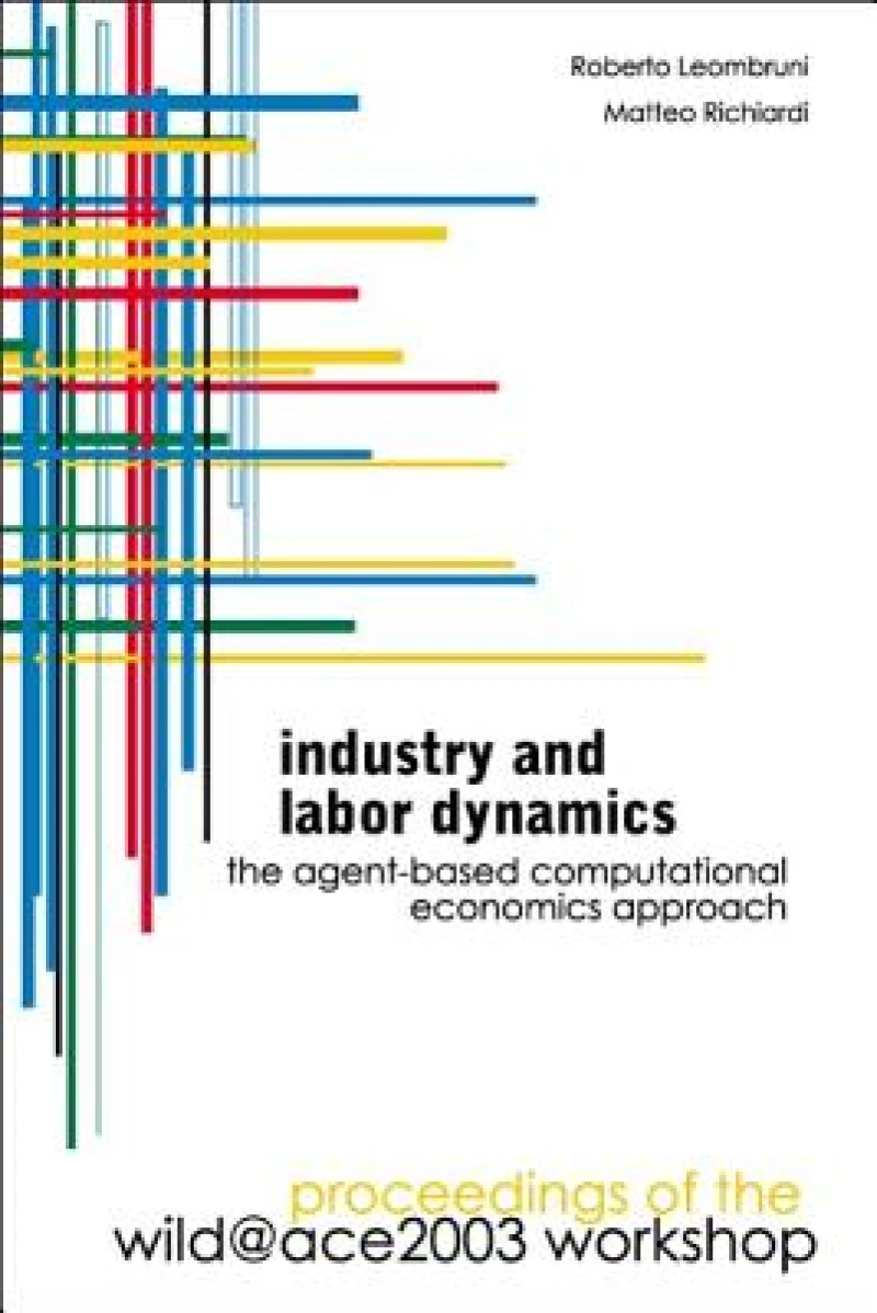 Industry And Labor Dynamics: The Agent-based Computational Economics Approach - Proceedings Of The Wild@ace 2003 Workshop