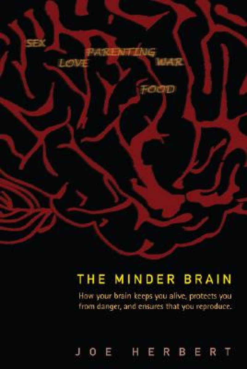 Minder Brain, The: How Your Brain Keeps You Alive, Protects You From Danger, And Ensures That You Reproduce