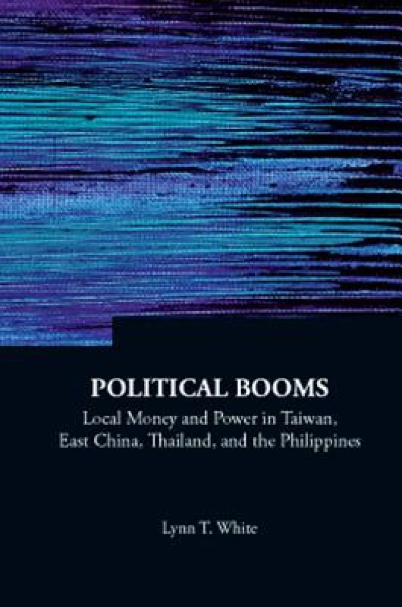 Political Booms: Local Money And Power In Taiwan, East China, Thailand, And The Philippines