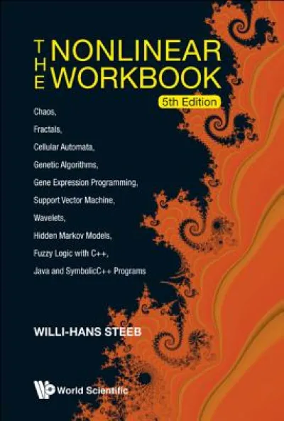 Nonlinear Workbook, The: Chaos, Fractals, Cellular Automata, Genetic Algorithms, Gene Expression Programming, Support Vector Machine, Wavelets, Hidden Markov Models, Fuzzy Logic With C++, Java And Symbolicc++ Programs (5th Edition)