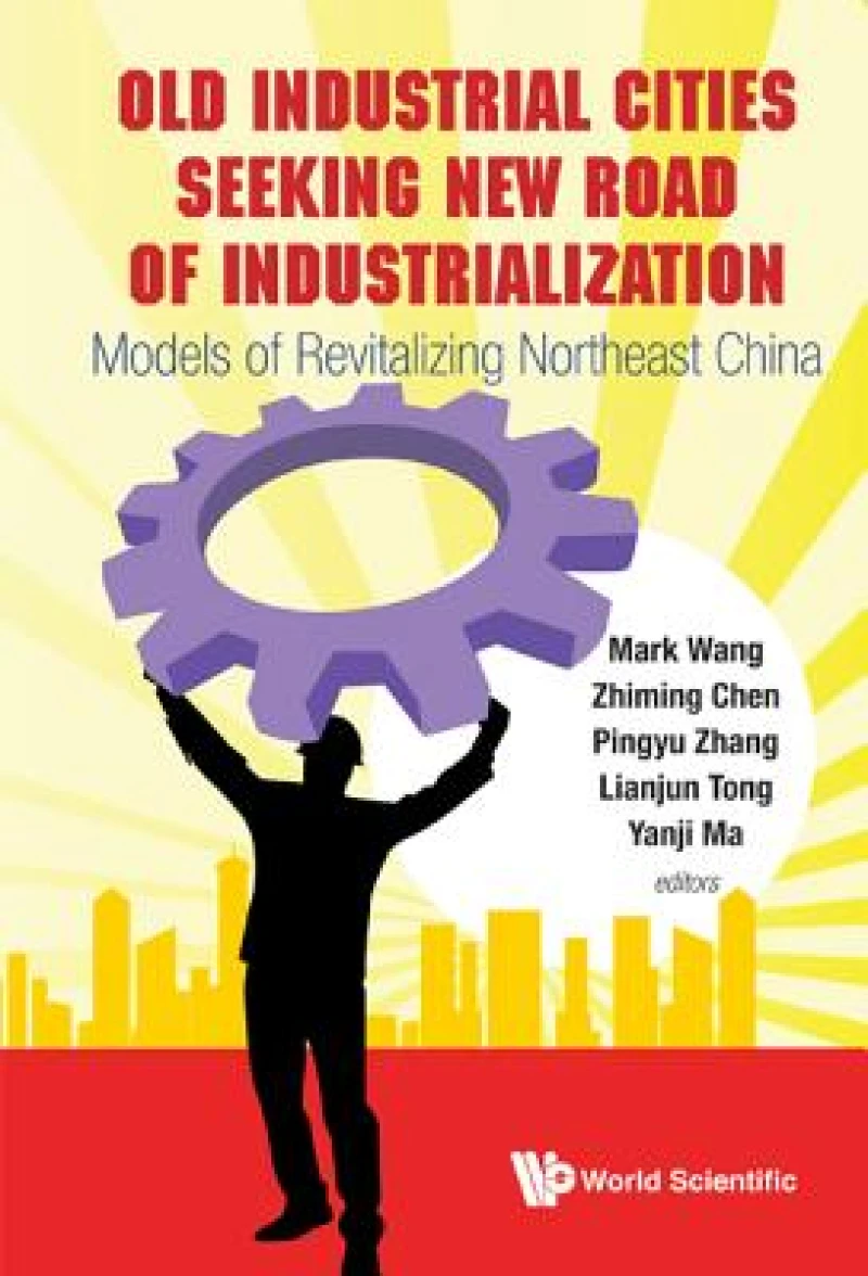 Old Industrial Cities Seeking New Road Of Industrialization: Models Of Revitalizing Northeast China