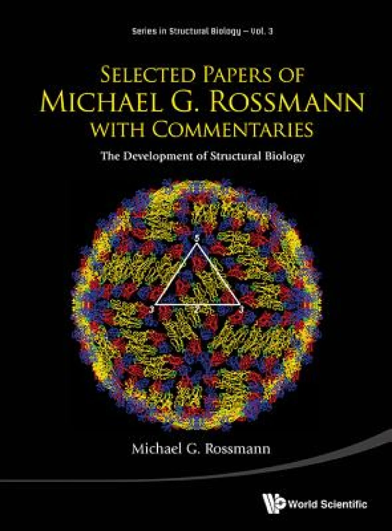Selected Papers Of Michael G Rossmann With Commentaries: The Development Of Structural Biology